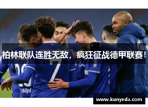 柏林联队连胜无敌，疯狂征战德甲联赛！