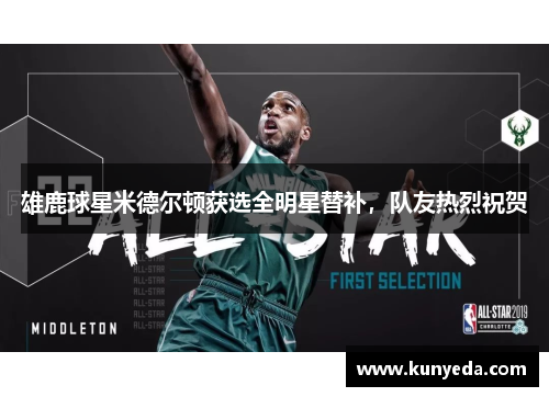 雄鹿球星米德尔顿获选全明星替补，队友热烈祝贺