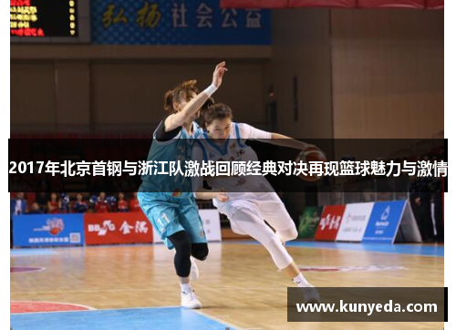2017年北京首钢与浙江队激战回顾经典对决再现篮球魅力与激情