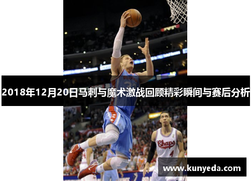 2018年12月20日马刺与魔术激战回顾精彩瞬间与赛后分析