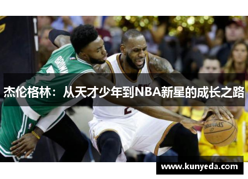 杰伦格林：从天才少年到NBA新星的成长之路